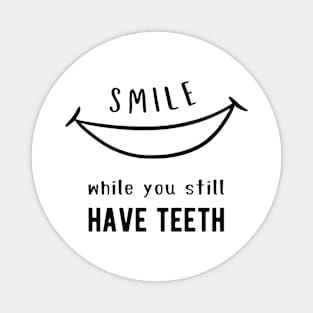 Smile While You Still Have Teeth Funny Quote Magnet